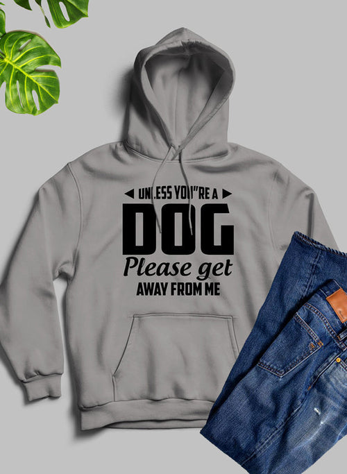 Unless You're A Dog Please Get Away From Me Hoodie