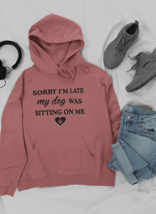 Sorry I'm Late My Dog Was Sitting On Me Hoodie